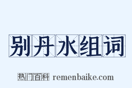 别丹水组词是什么意思的图片